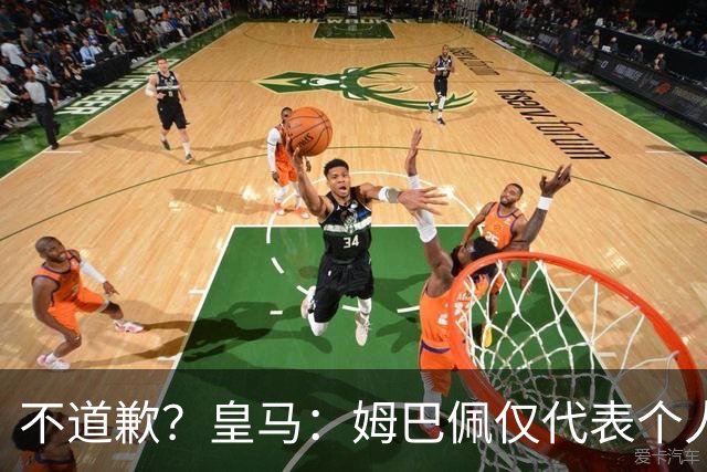 不道歉？皇马：姆巴佩仅代表个人，有权表达个人看法，球队中国赞助商合作正常进行