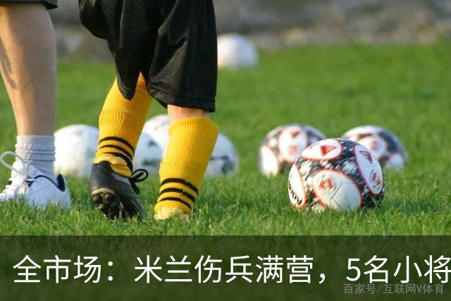 全市场：米兰伤兵满营，5名小将被征召