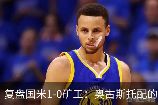复盘国米1-0矿工：奥古斯托配的上一个首发资格，后防是要调整了
