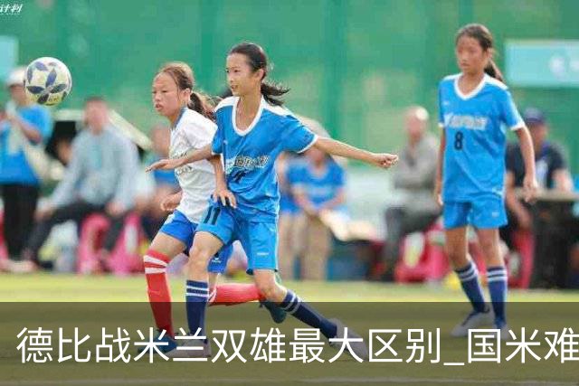 德比战米兰双雄最大区别 国米难题在怎样利用五大联赛最强绝杀技