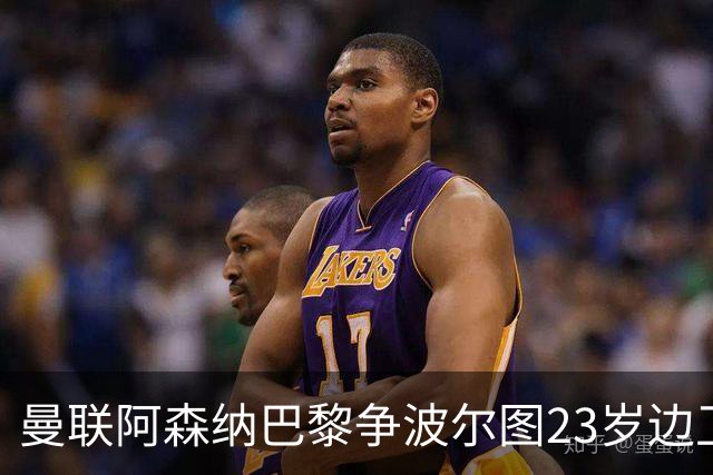 曼联阿森纳巴黎争波尔图23岁边卫，12场0球0助攻值不值？