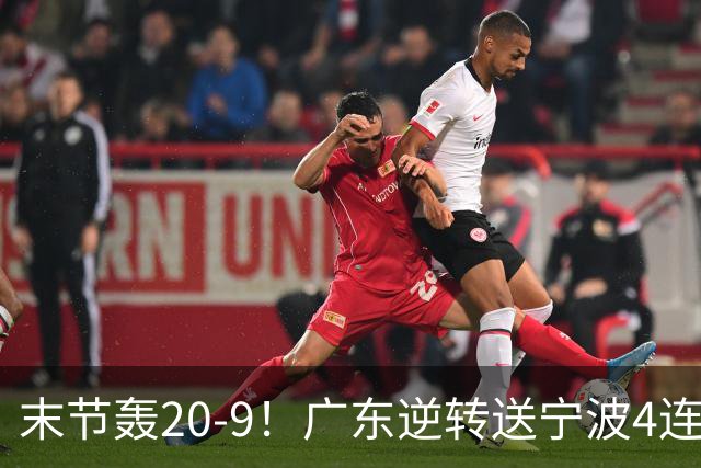 末节轰20-9！广东逆转送宁波4连败 博日奇26+10罗凯文20分