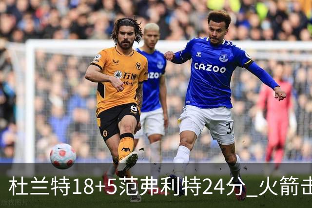 杜兰特18+5范弗利特24分 火箭击败雄鹿5连胜