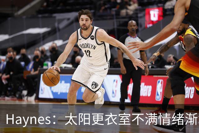 Haynes：太阳更衣室不满情绪渐增 球队缺少能梳理进攻的控卫