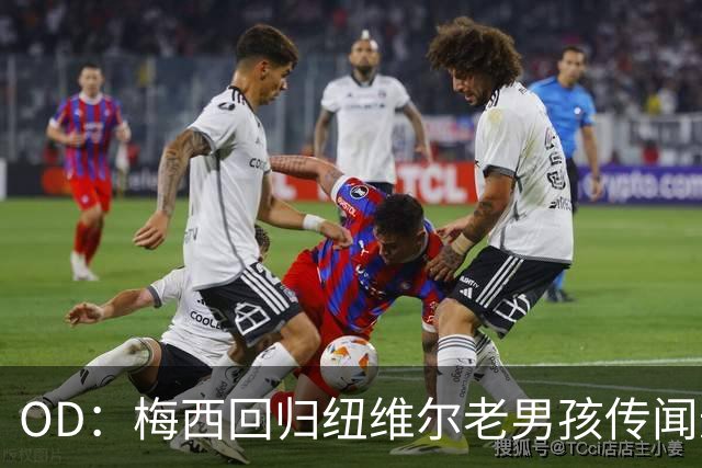 OD：梅西回归纽维尔老男孩传闻遭否认，留在迈阿密已成首选
